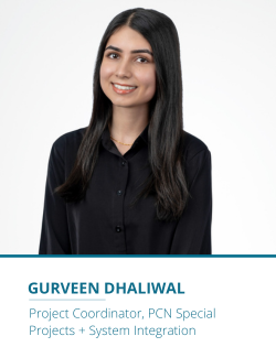 Gurveen Dhaliwal, Project Coordinator, PCN Special Projects + System Integration