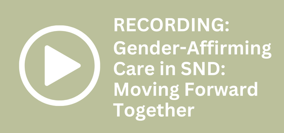 Recording: Gender-affirming Care in SND: Moving Forward Together