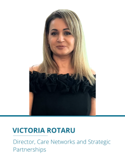 Victoria Rotaru: Director, Care Networks and Strategic Partnerships